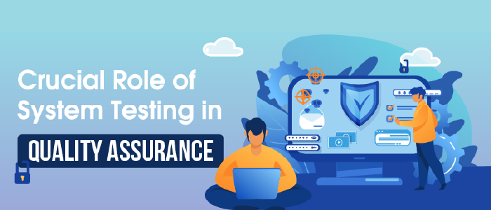crucial role of system testing in quality assurance